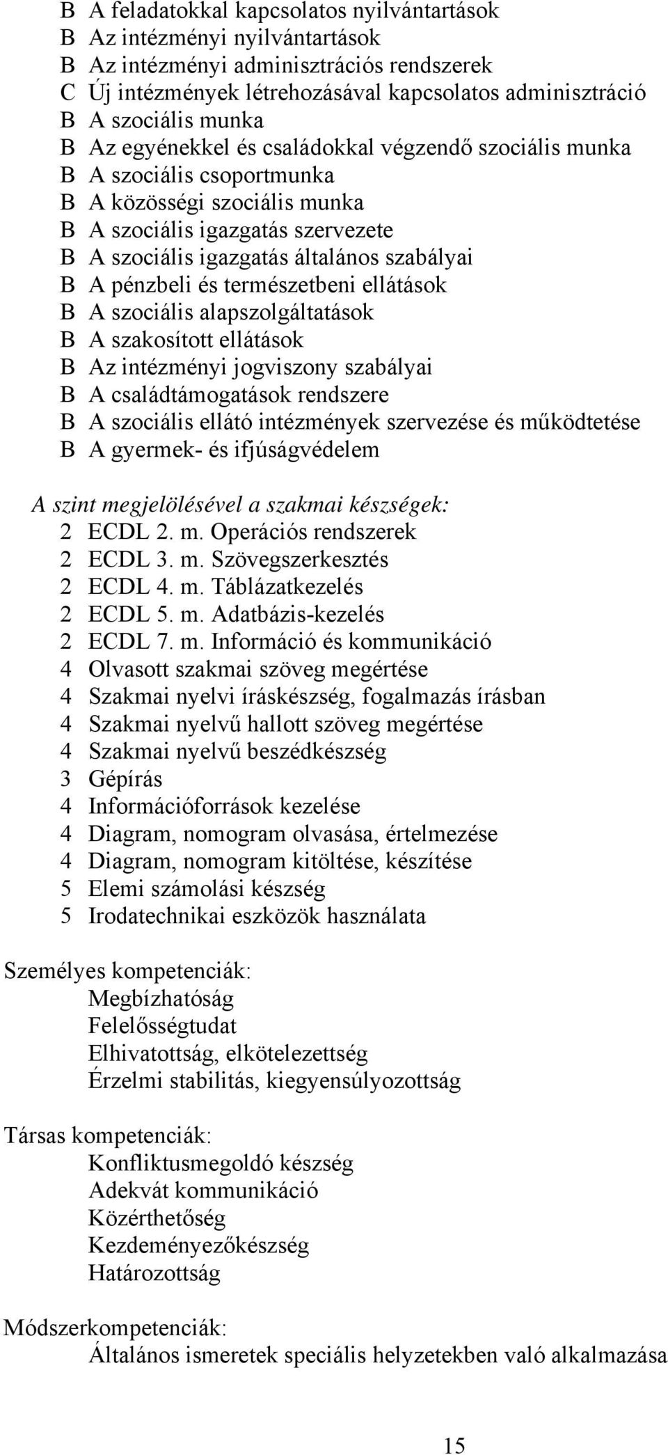 természetbeni ellátások A szociális alapszolgáltatások A szakosított ellátások Az intézményi jogviszony szabályai A családtámogatások rendszere A szociális ellátó intézmények szervezése és