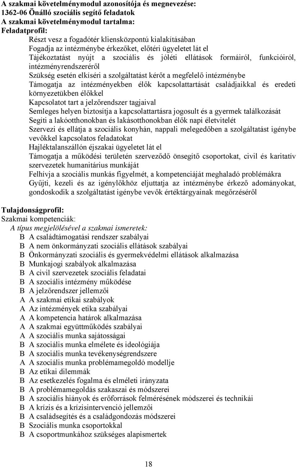 szolgáltatást kérőt a megfelelő intézménybe Támogatja az intézményekben élők kapcsolattartását családjaikkal és eredeti környezetükben élőkkel Kapcsolatot tart a jelzőrendszer tagjaival Semleges