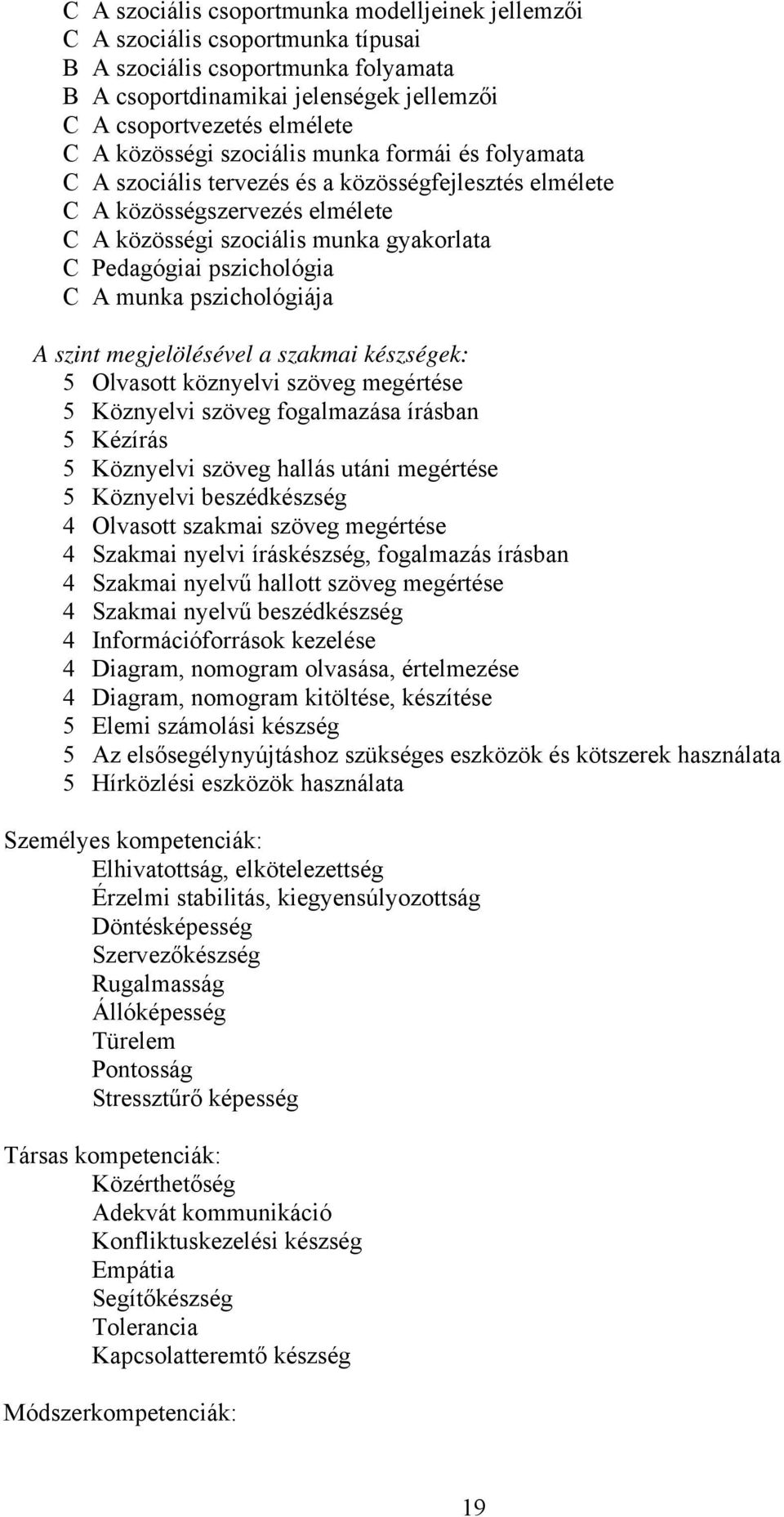 C A munka pszichológiája A szint megjelölésével a szakmai készségek: 5 Olvasott köznyelvi szöveg megértése 5 Köznyelvi szöveg fogalmazása írásban 5 Kézírás 5 Köznyelvi szöveg hallás utáni megértése 5