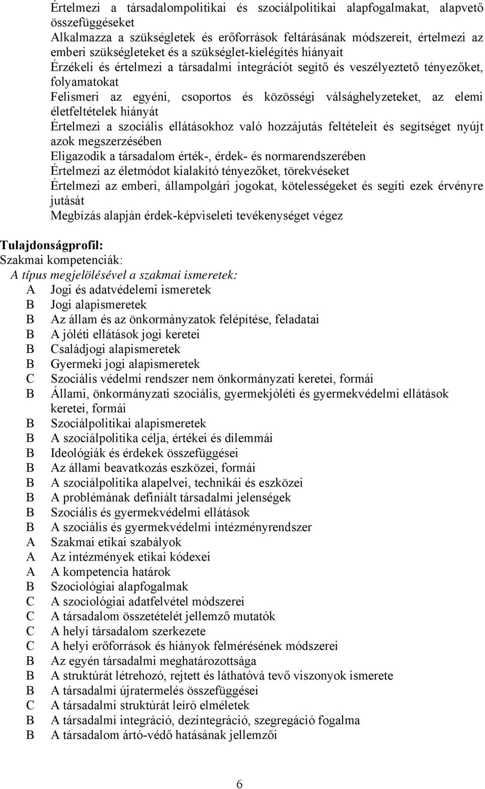 életfeltételek hiányát Értelmezi a szociális ellátásokhoz való hozzájutás feltételeit és segítséget nyújt azok megszerzésében Eligazodik a társadalom érték-, érdek- és normarendszerében Értelmezi az