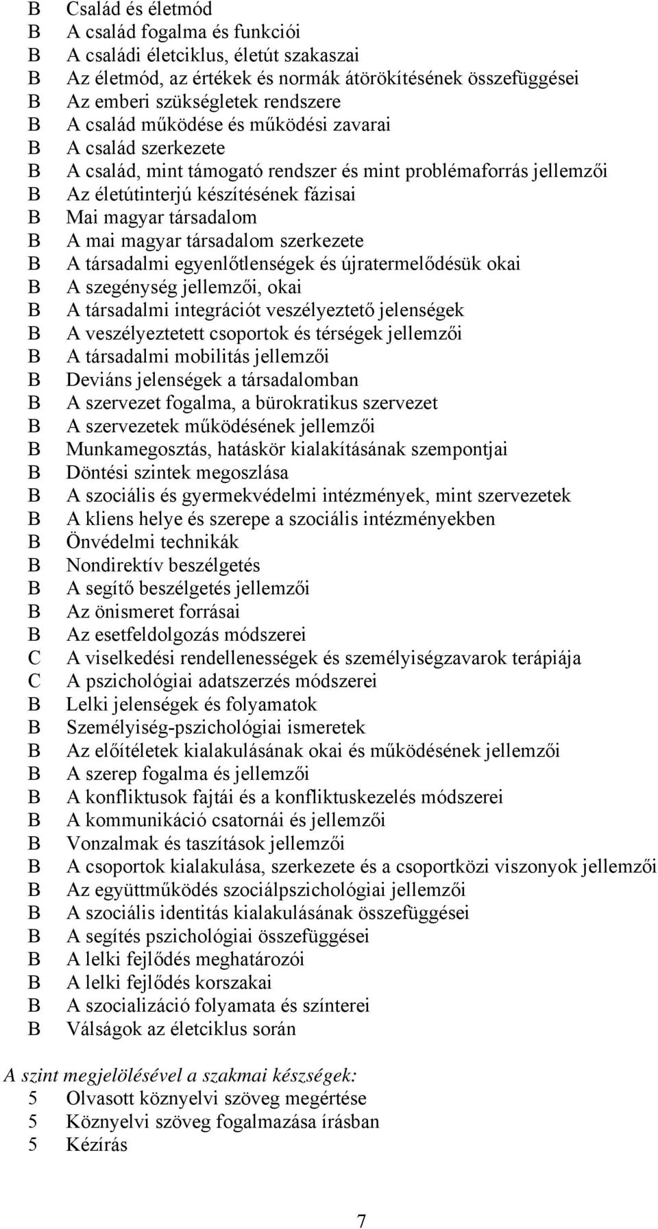 szerkezete A társadalmi egyenlőtlenségek és újratermelődésük okai A szegénység jellemzői, okai A társadalmi integrációt veszélyeztető jelenségek A veszélyeztetett csoportok és térségek jellemzői A