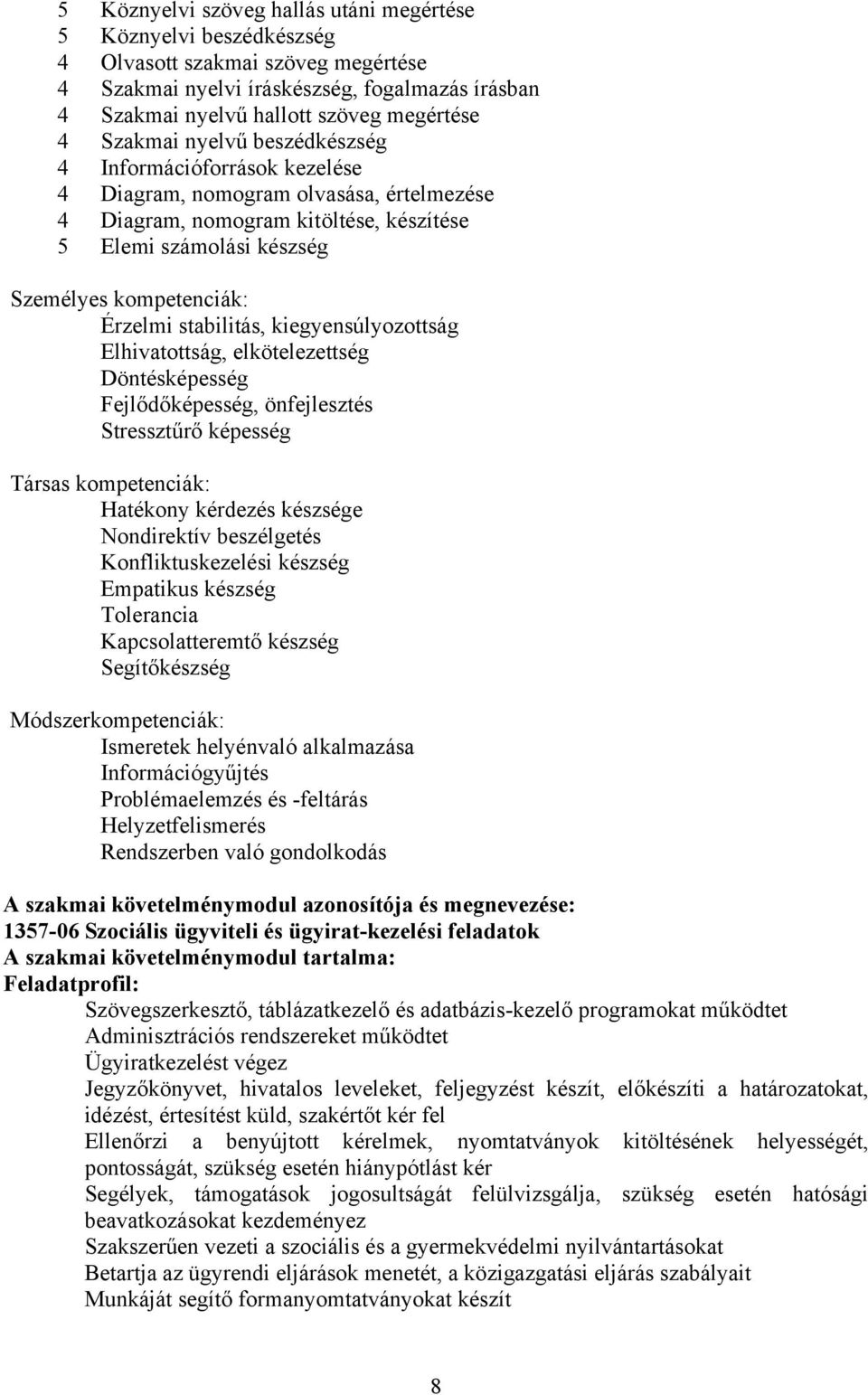 stabilitás, kiegyensúlyozottság Elhivatottság, elkötelezettség Döntésképesség Fejlődőképesség, önfejlesztés Stressztűrő képesség Társas kompetenciák: Hatékony kérdezés készsége Nondirektív