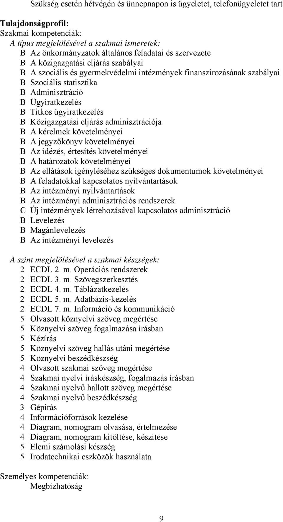 Közigazgatási eljárás adminisztrációja A kérelmek követelményei A jegyzőkönyv követelményei Az idézés, értesítés követelményei A határozatok követelményei Az ellátások igényléséhez szükséges