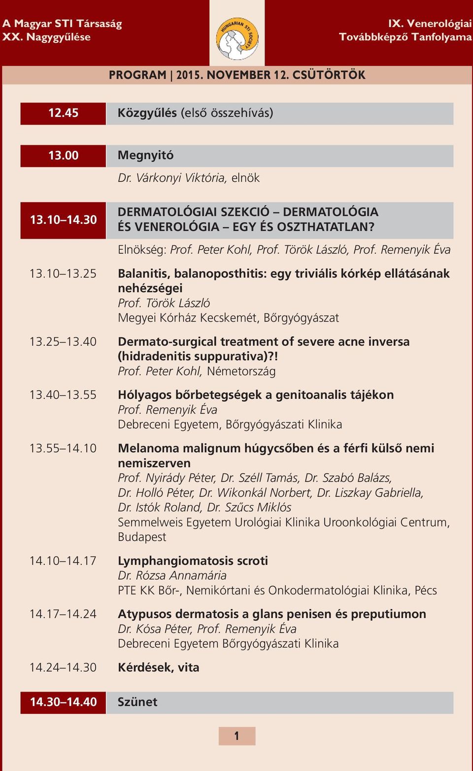 40 Dermato-surgical treatment of severe acne inversa (hidradenitis suppurativa)?! Prof. Peter Kohl, Németország 3.40 3.55 hólyagos bőrbetegségek a genitoanalis tájékon Prof.