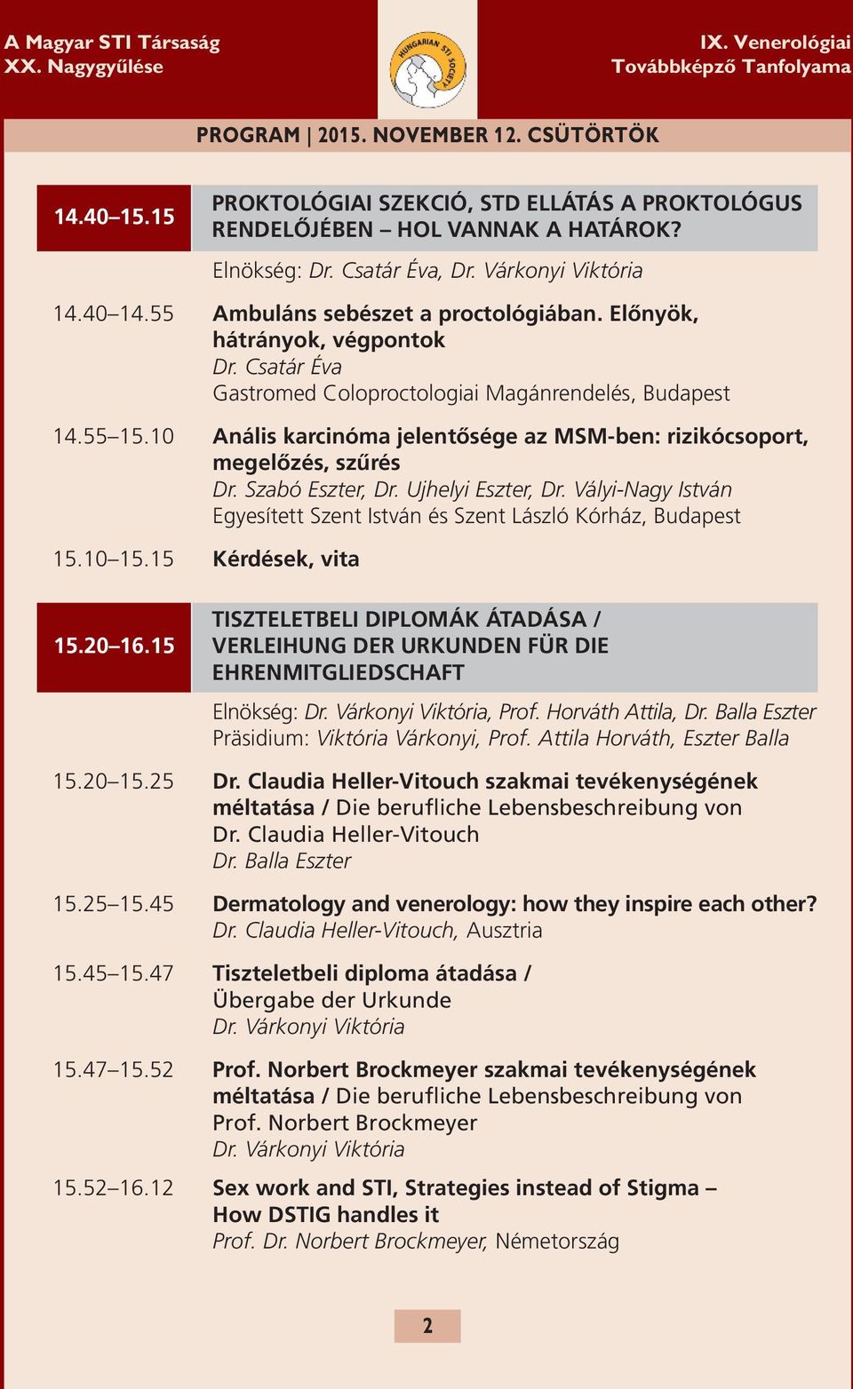 Vályi-Nagy István Egyesített Szent István és Szent László Kórház, Budapest 5.0 5.5 kérdések, vita 5.20 6.5 Proktológiai szekció, std ellátás a Proktológus rendelőjében hol vannak a határok?