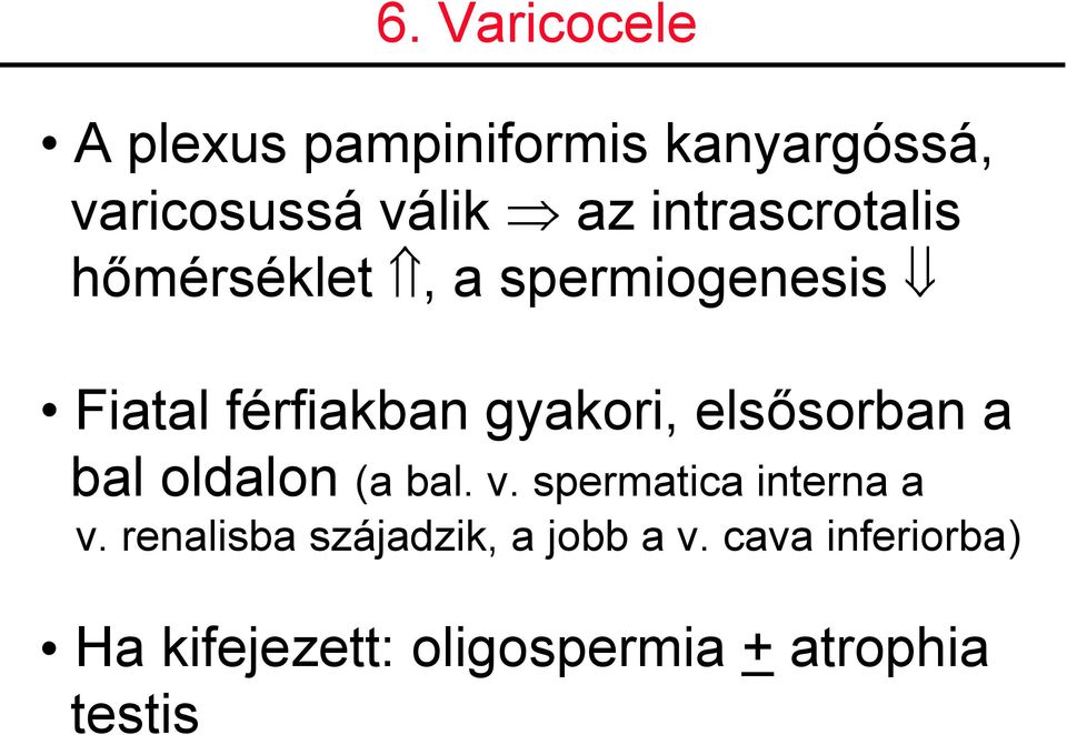 elsősorban a bal oldalon (a bal. v. spermatica interna a v.