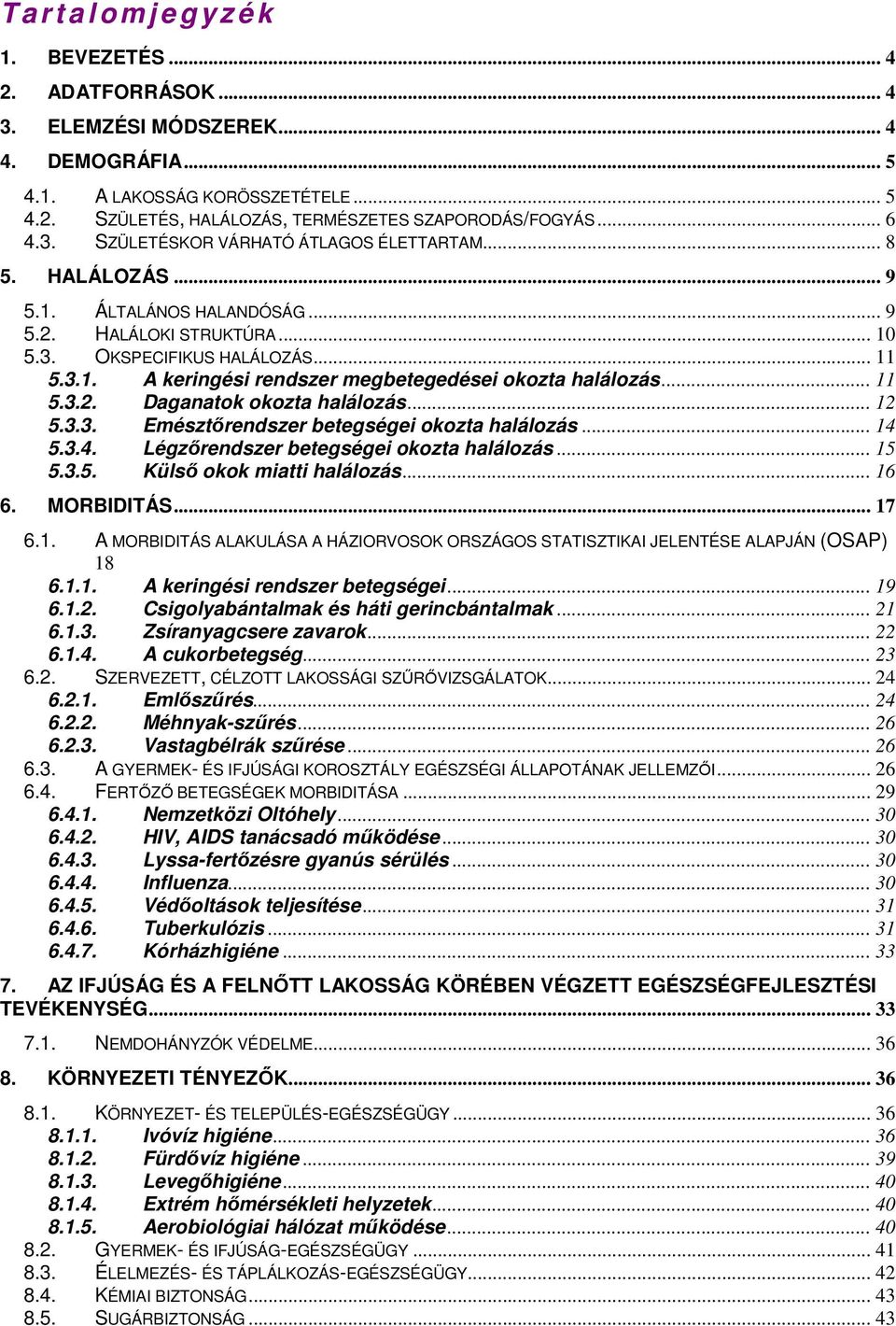 .. 11 5.3.2. Daganatok okozta halálozás... 12 5.3.3. Emésztőrendszer betegségei okozta halálozás... 14 5.3.4. Légzőrendszer betegségei okozta halálozás... 15 5.3.5. Külső okok miatti halálozás... 16 6.