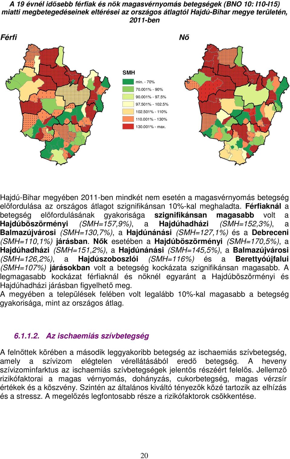 Hajdú-Bihar megyében 2011-ben mindkét nem esetén a magasvérnyomás betegség előfordulása az országos átlagot szignifikánsan 10%-kal meghaladta.