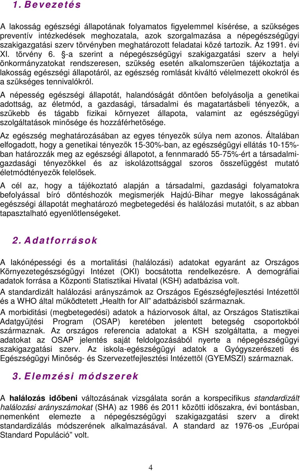 -a szerint a népegészségügyi szakigazgatási szerv a helyi önkormányzatokat rendszeresen, szükség esetén alkalomszerűen tájékoztatja a lakosság egészségi állapotáról, az egészség romlását kiváltó