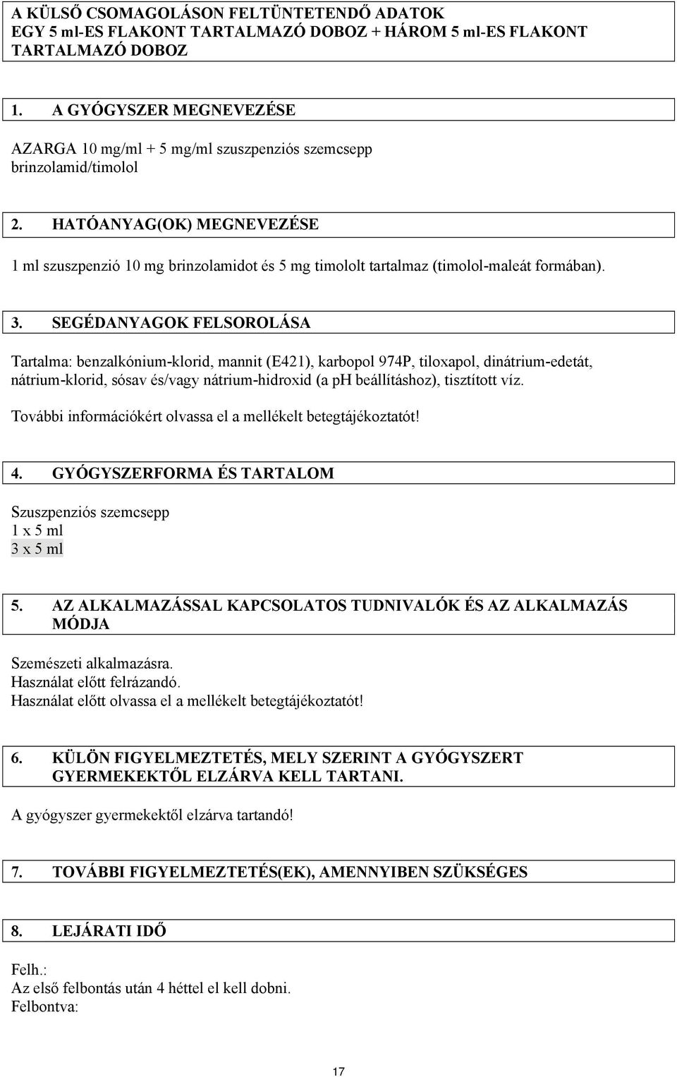 HATÓANYAG(OK) MEGNEVEZÉSE 1 ml szuszpenzió 10 mg brinzolamidot és 5 mg timololt tartalmaz (timolol-maleát formában). 3.