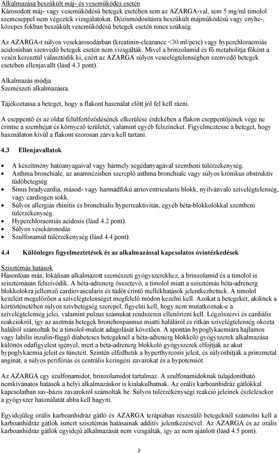 Az AZARGA-t súlyos vesekárosodásban (kreatinin-clearance <30 ml/perc) vagy hyperchloraemiás acidosisban szenvedő betegek esetén nem vizsgálták.