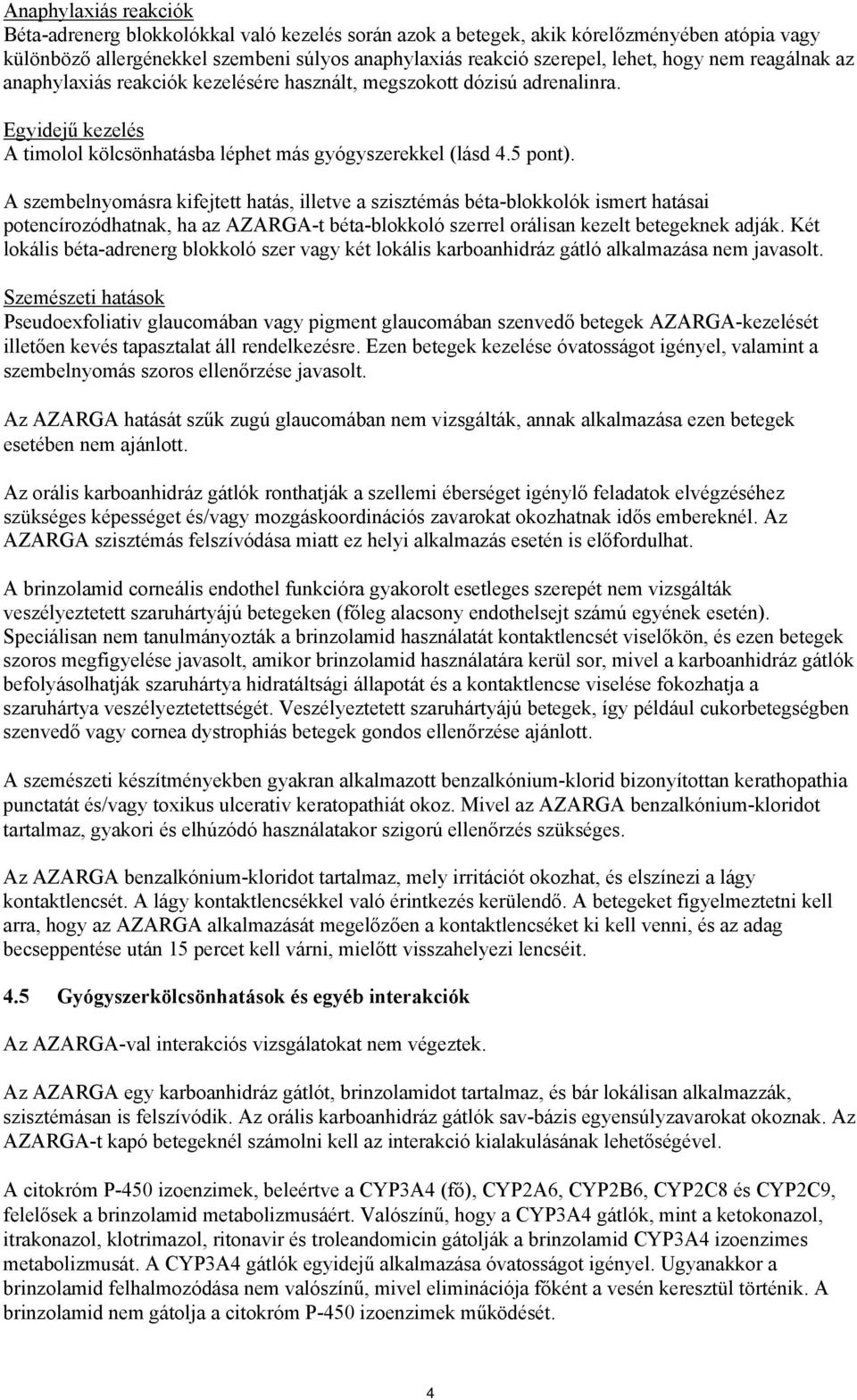 A szembelnyomásra kifejtett hatás, illetve a szisztémás béta-blokkolók ismert hatásai potencírozódhatnak, ha az AZARGA-t béta-blokkoló szerrel orálisan kezelt betegeknek adják.