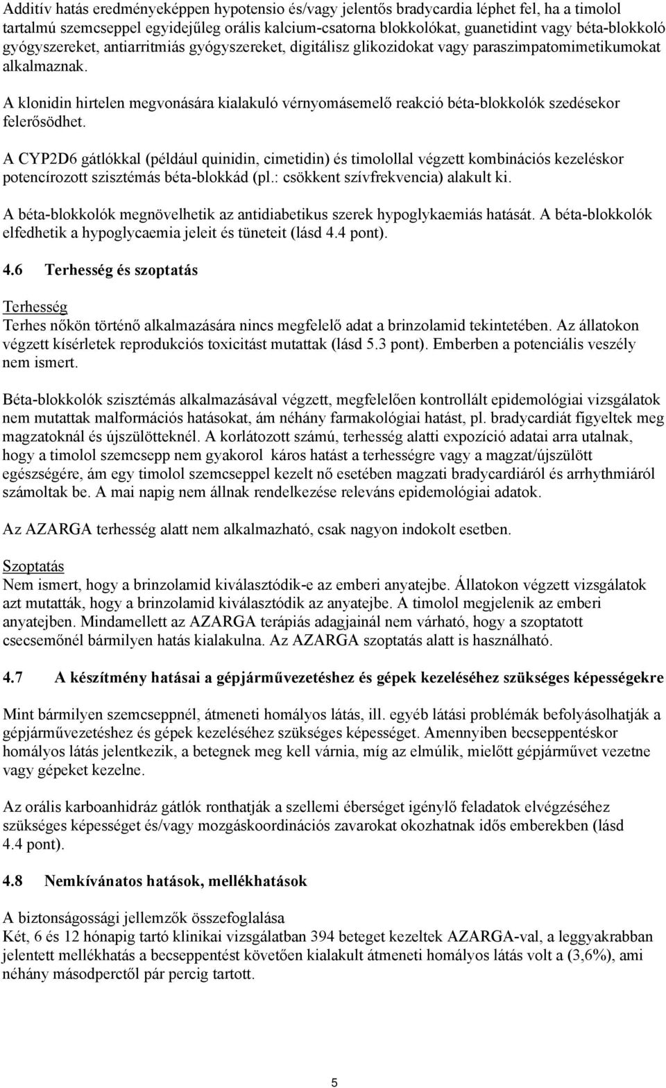 A klonidin hirtelen megvonására kialakuló vérnyomásemelő reakció béta-blokkolók szedésekor felerősödhet.