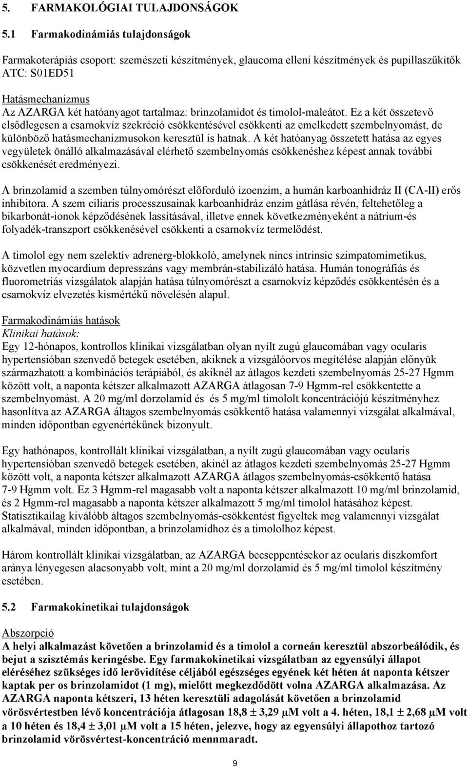 brinzolamidot és timolol-maleátot. Ez a két összetevő elsődlegesen a csarnokvíz szekréció csökkentésével csökkenti az emelkedett szembelnyomást, de különböző hatásmechanizmusokon keresztül is hatnak.