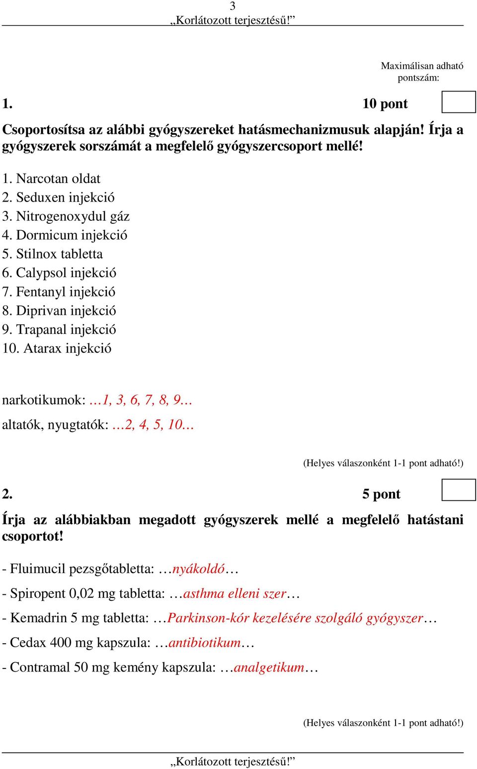 Atarax injekció narkotikumok: 1, 3, 6, 7, 8, 9 altatók, nyugtatók: 2, 4, 5, 10 2. 5 pont Írja az alábbiakban megadott gyógyszerek mellé a megfelelő hatástani csoportot!