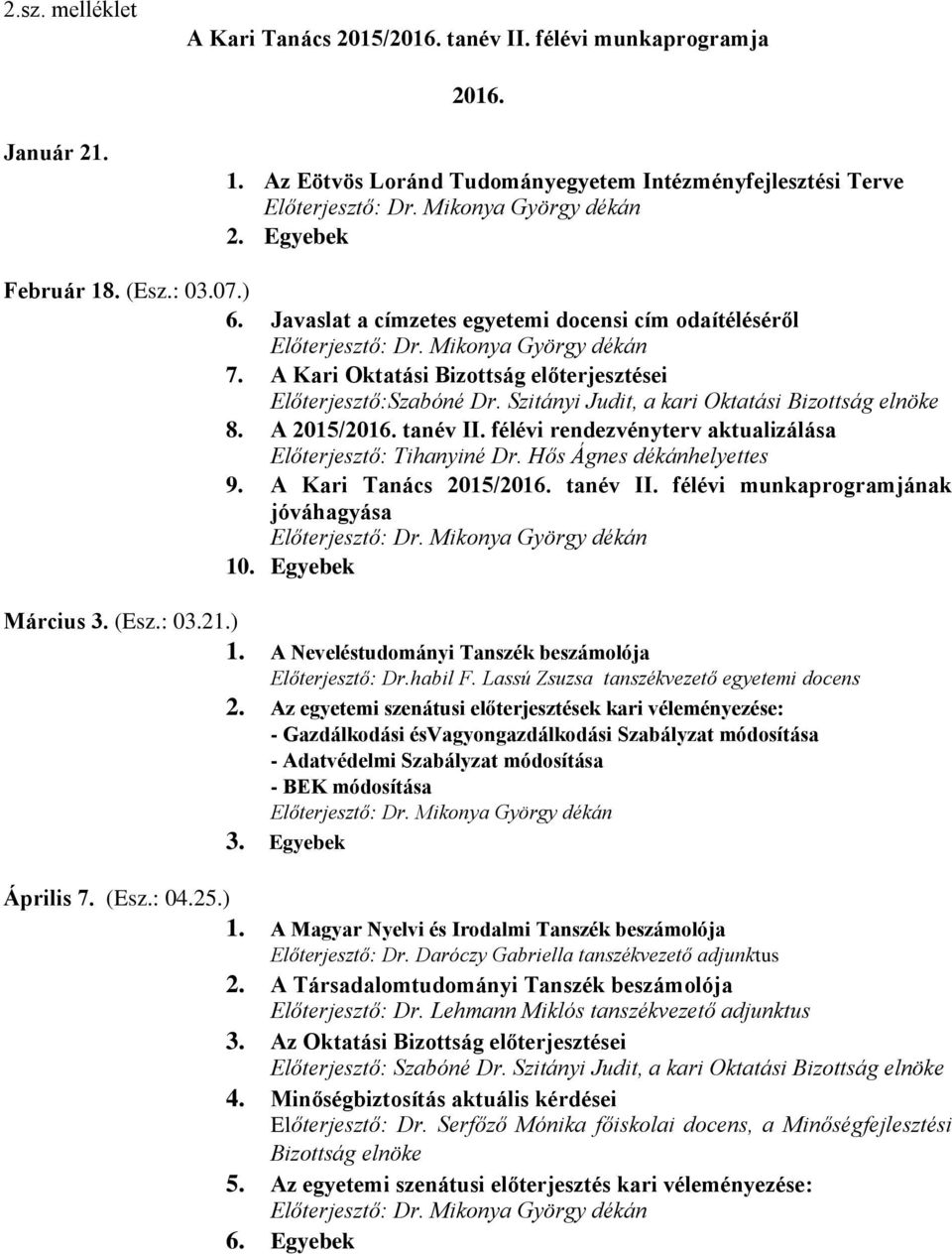 félévi rendezvényterv aktualizálása Előterjesztő: Tihanyiné Dr. Hős Ágnes dékánhelyettes 9. A Kari Tanács 2015/2016. tanév II. félévi munkaprogramjának jóváhagyása 10. Egyebek Március 3. (Esz.: 03.21.