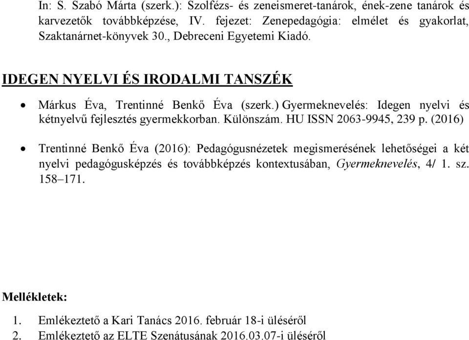 ) Gyermeknevelés: Idegen nyelvi és kétnyelvű fejlesztés gyermekkorban. Különszám. HU ISSN 2063-9945, 239 p.