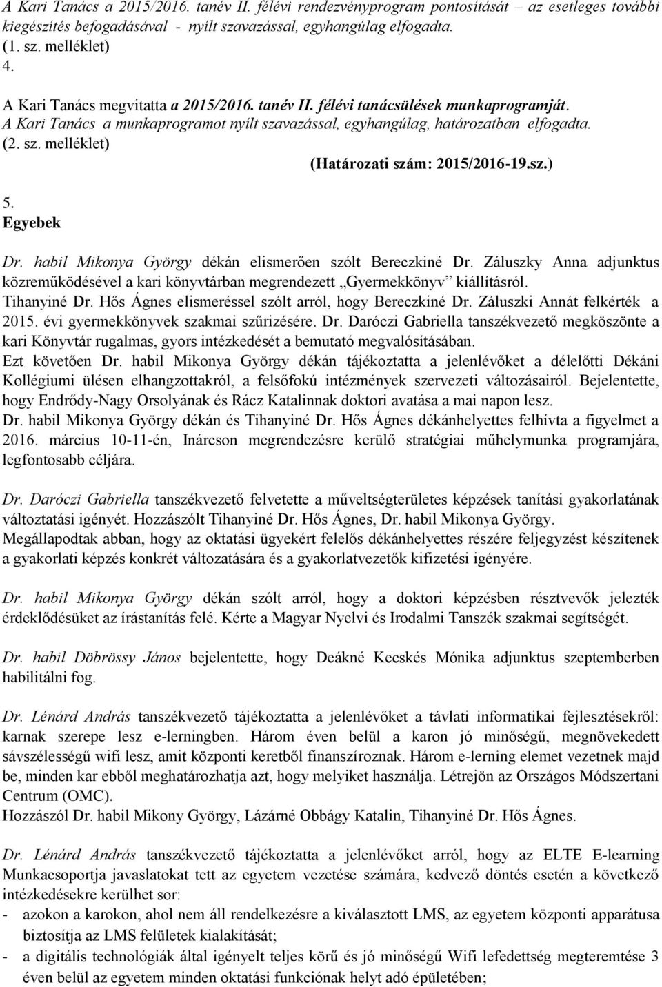 sz.) 5. Egyebek Dr. habil Mikonya György dékán elismerően szólt Bereczkiné Dr. Záluszky Anna adjunktus közreműködésével a kari könyvtárban megrendezett Gyermekkönyv kiállításról. Tihanyiné Dr.