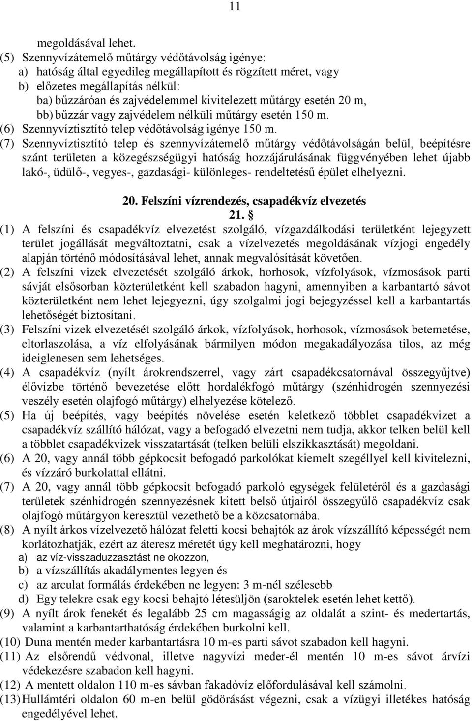 műtárgy esetén 20 m, bb) bűzzár vagy zajvédelem nélküli műtárgy esetén 150 m. (6) Szennyvíztisztító telep védőtávolság igénye 150 m.