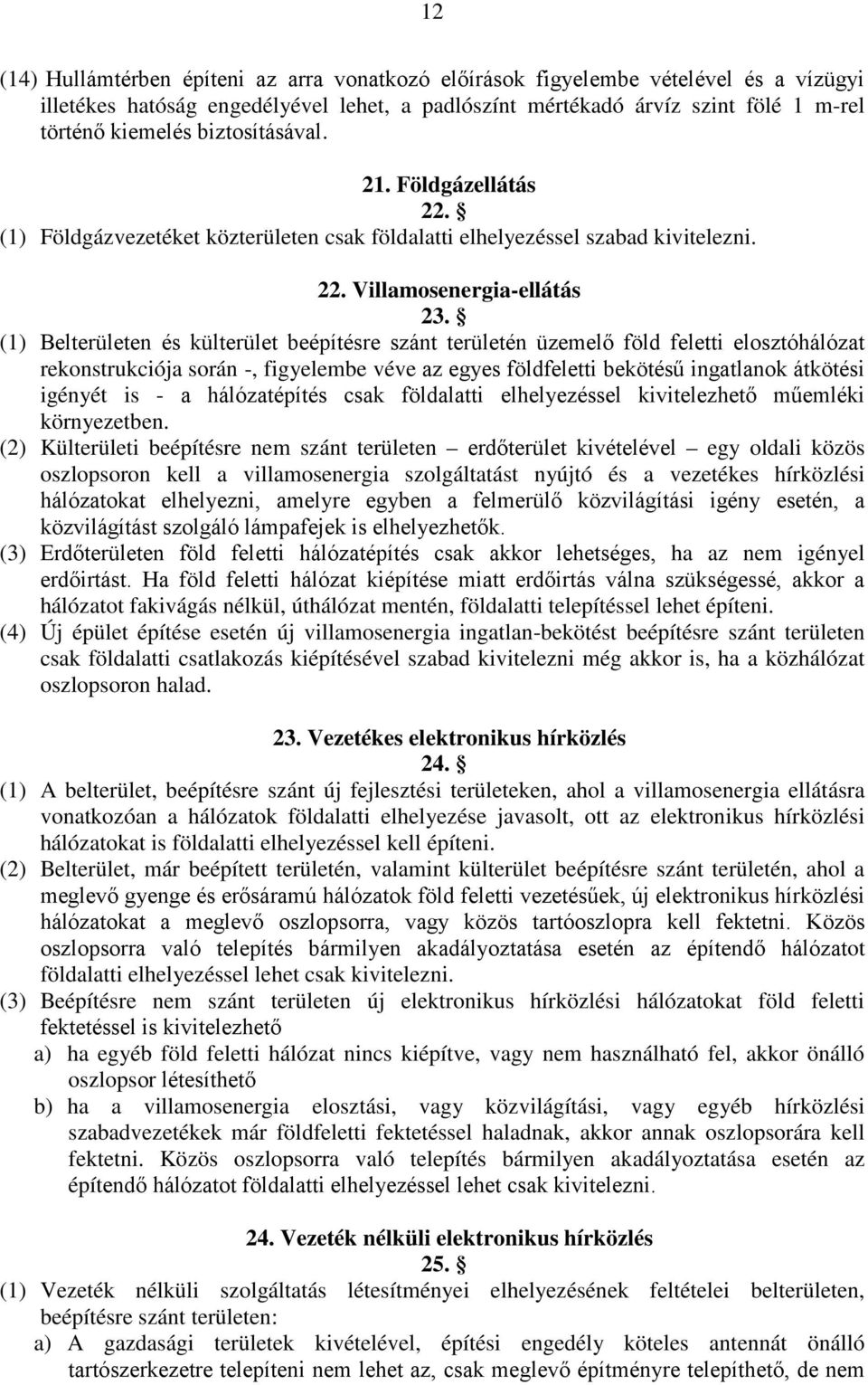 (1) Belterületen és külterület beépítésre szánt területén üzemelő föld feletti elosztóhálózat rekonstrukciója során -, figyelembe véve az egyes földfeletti bekötésű ingatlanok átkötési igényét is - a