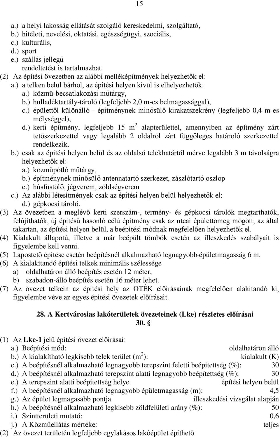 ) közmű-becsatlakozási műtárgy, b.) hulladéktartály-tároló (legfeljebb 2,0 m-es belmagassággal), c.) épülettől különálló - építménynek minősülő kirakatszekrény (legfeljebb 0,4 m-es mélységgel), d.