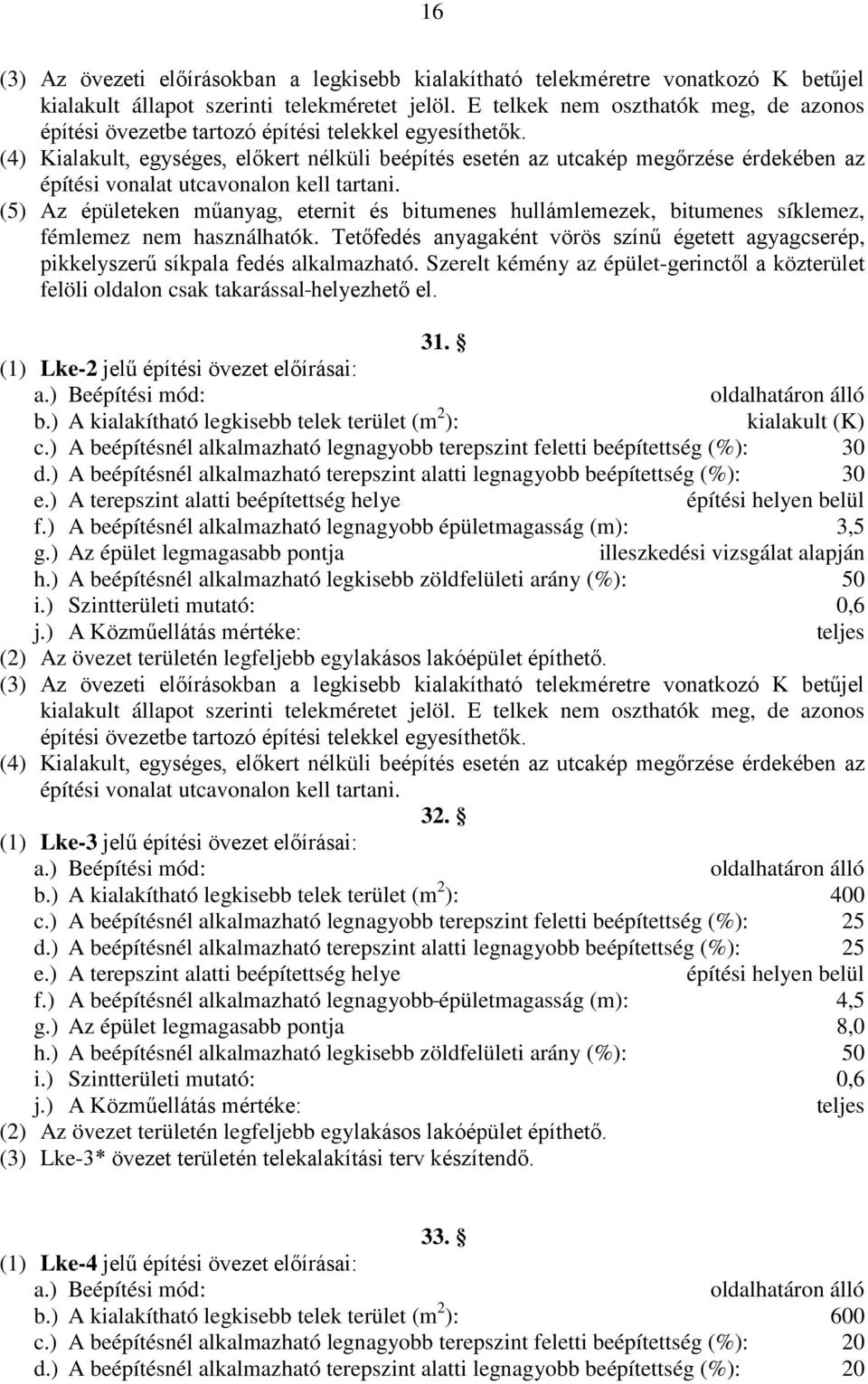 (4) Kialakult, egységes, előkert nélküli beépítés esetén az utcakép megőrzése érdekében az építési vonalat utcavonalon kell tartani.