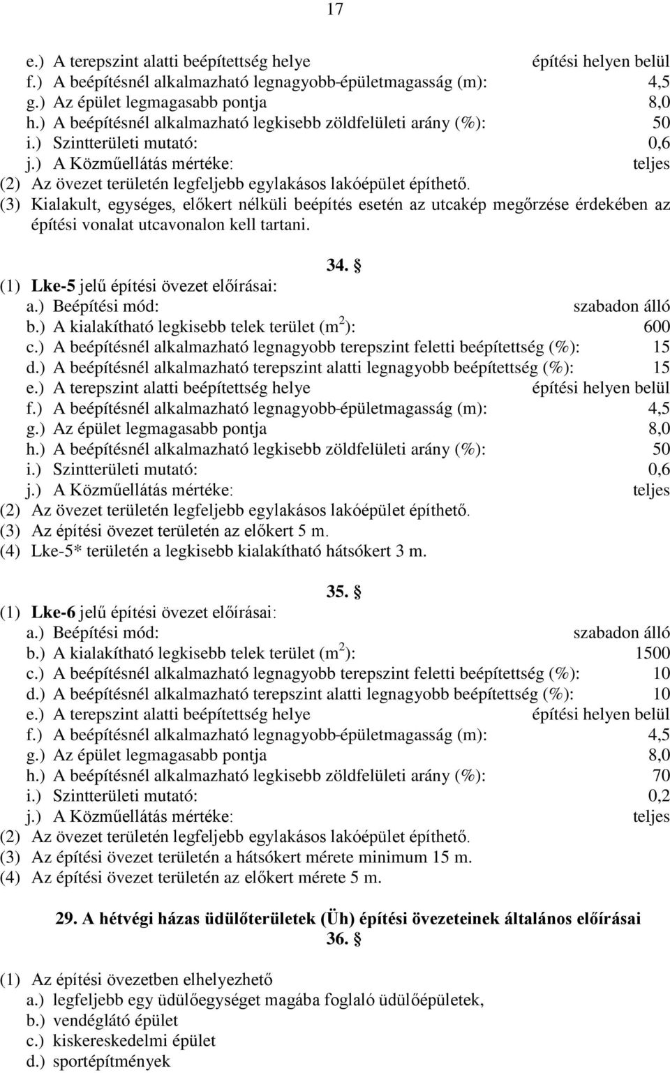 (3) Kialakult, egységes, előkert nélküli beépítés esetén az utcakép megőrzése érdekében az építési vonalat utcavonalon kell tartani. 34. (1) Lke-5 jelű építési övezet előírásai: a.