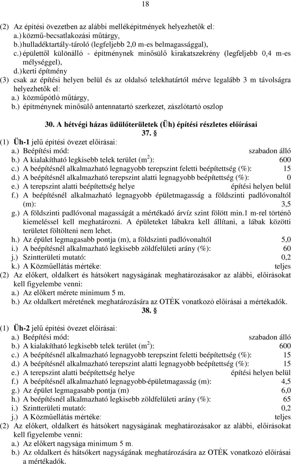 ) kerti építmény (3) csak az építési helyen belül és az oldalsó telekhatártól mérve legalább 3 m távolságra helyezhetők el: a.) közműpótló műtárgy, b.