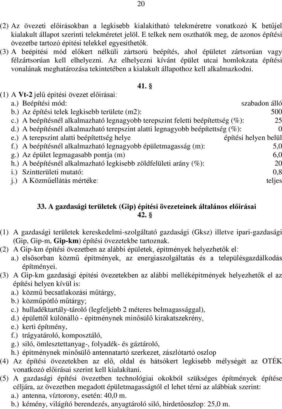 (3) A beépítési mód előkert nélküli zártsorú beépítés, ahol épületet zártsorúan vagy félzártsorúan kell elhelyezni.