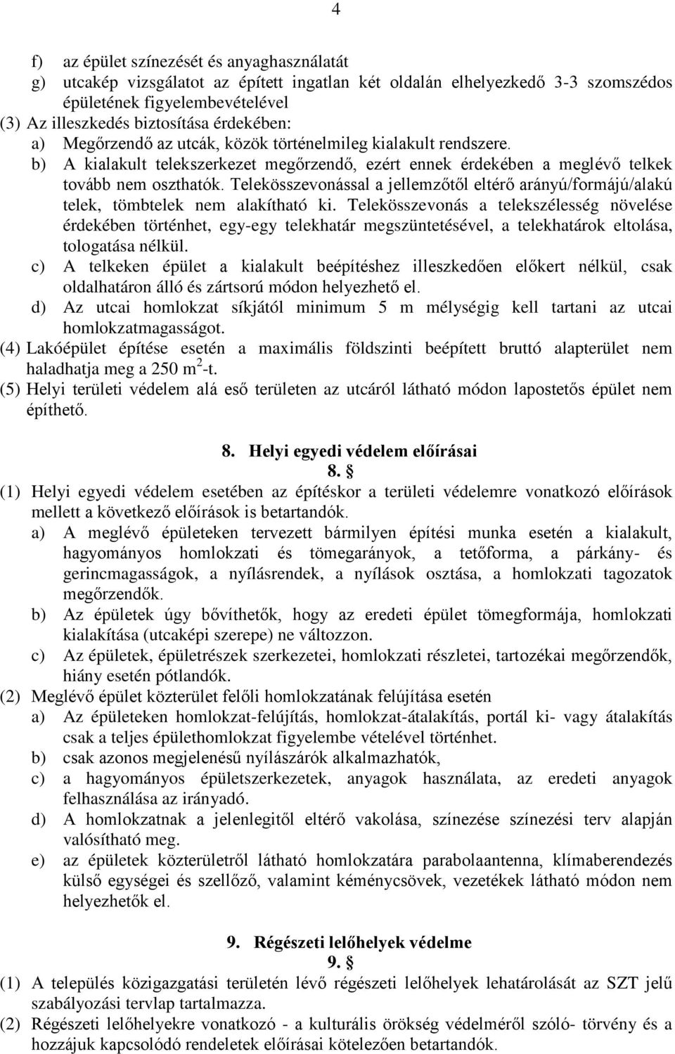 Telekösszevonással a jellemzőtől eltérő arányú/formájú/alakú telek, tömbtelek nem alakítható ki.