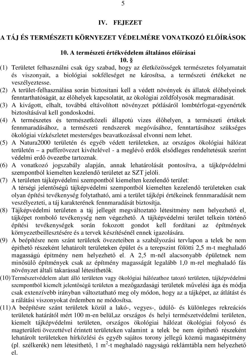 (2) A terület-felhasználása során biztosítani kell a védett növények és állatok élőhelyeinek fenntarthatóságát, az élőhelyek kapcsolatát, az ökológiai zöldfolyosók megmaradását.