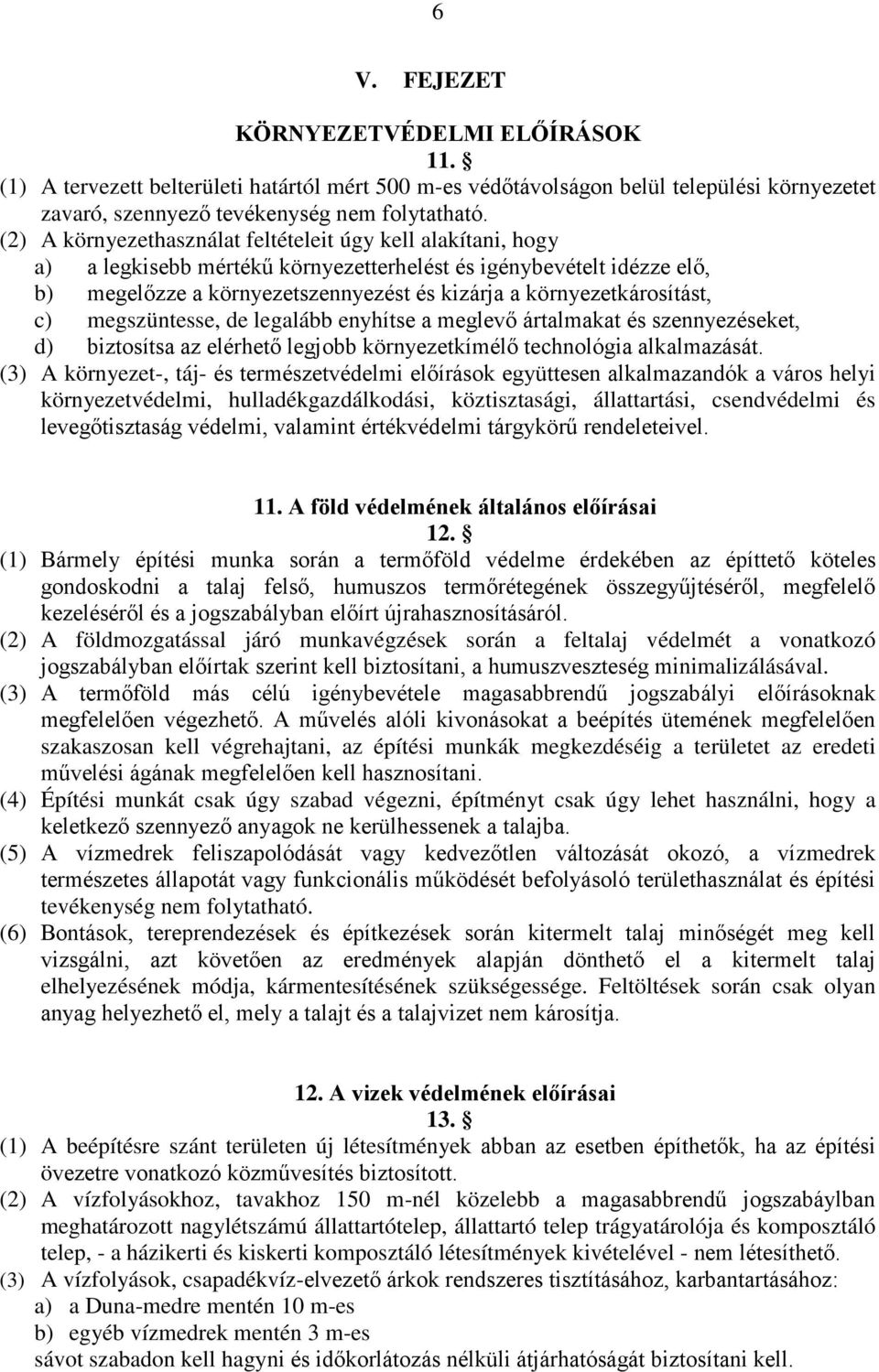 környezetkárosítást, c) megszüntesse, de legalább enyhítse a meglevő ártalmakat és szennyezéseket, d) biztosítsa az elérhető legjobb környezetkímélő technológia alkalmazását.