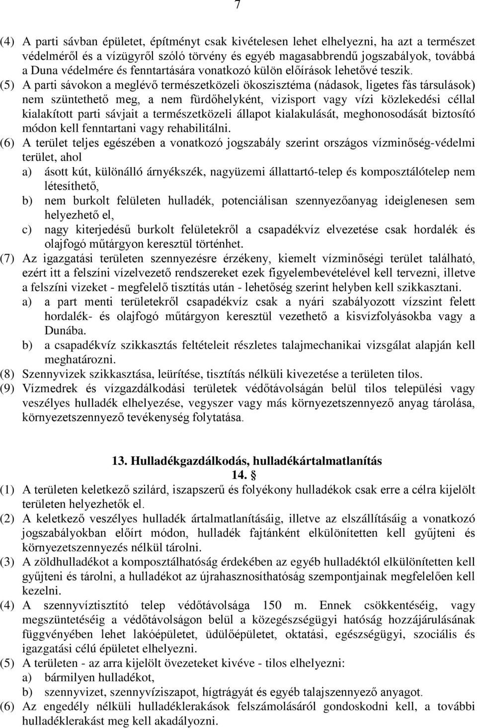 (5) A parti sávokon a meglévő természetközeli ökoszisztéma (nádasok, ligetes fás társulások) nem szüntethető meg, a nem fürdőhelyként, vizisport vagy vízi közlekedési céllal kialakított parti sávjait