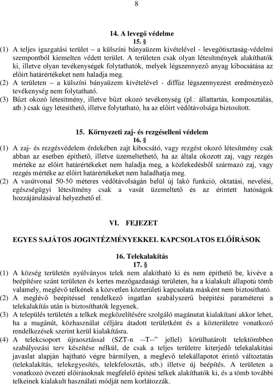 (2) A területen a külszíni bányaüzem kivételével - diffúz légszennyezést eredményező tevékenység nem folytatható. (3) Bűzt okozó létesítmény, illetve bűzt okozó tevékenység (pl.