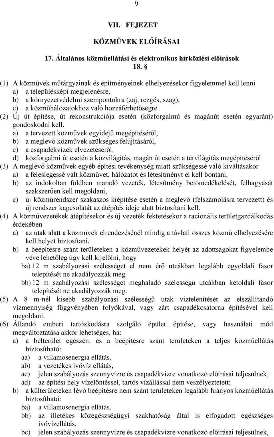 hozzáférhetőségre. (2) Új út építése, út rekonstrukciója esetén (közforgalmú és magánút esetén egyaránt) gondoskodni kell.