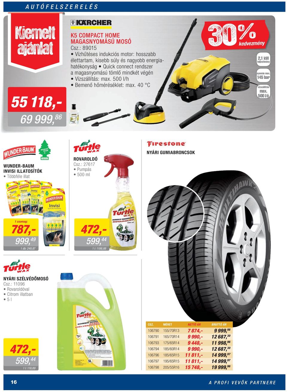 500 l/h Bemenő hőméréséklet: max. 40 C % 30kedvezmény 2,1 kw teljesítmény nyomás max. 145 bar vízszállítás max. 500 l/ó WUNDER-BAUM INVISI ILLATOSÍTÓK Többféle illat ROVAROLDÓ Csz.