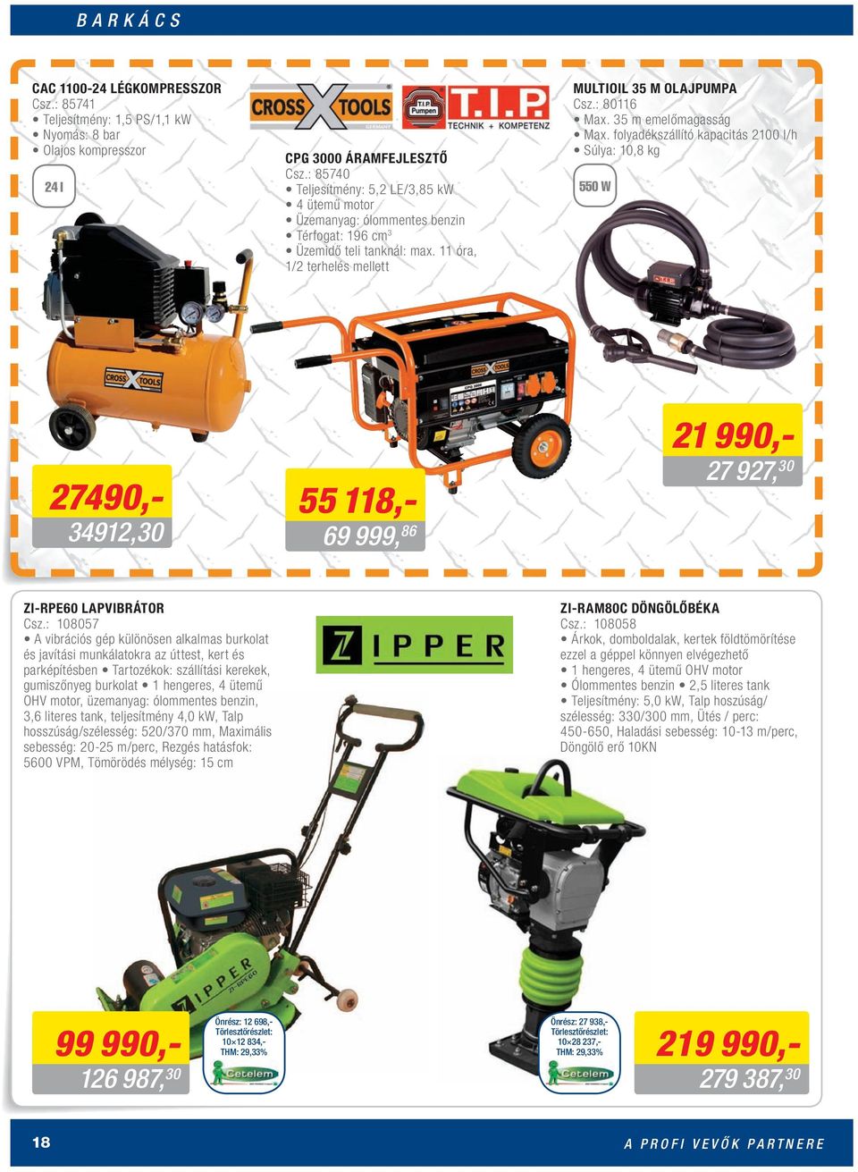 35 m emelőmagasság Max. folyadékszállító kapacitás 2100 l/h Súlya: 10,8 kg 550 W 27490,- 34912,30 55 118,- 69 999, 86 21 990,- 27 927, 30 ZI-RPE60 LAPVIBRÁTOR Csz.