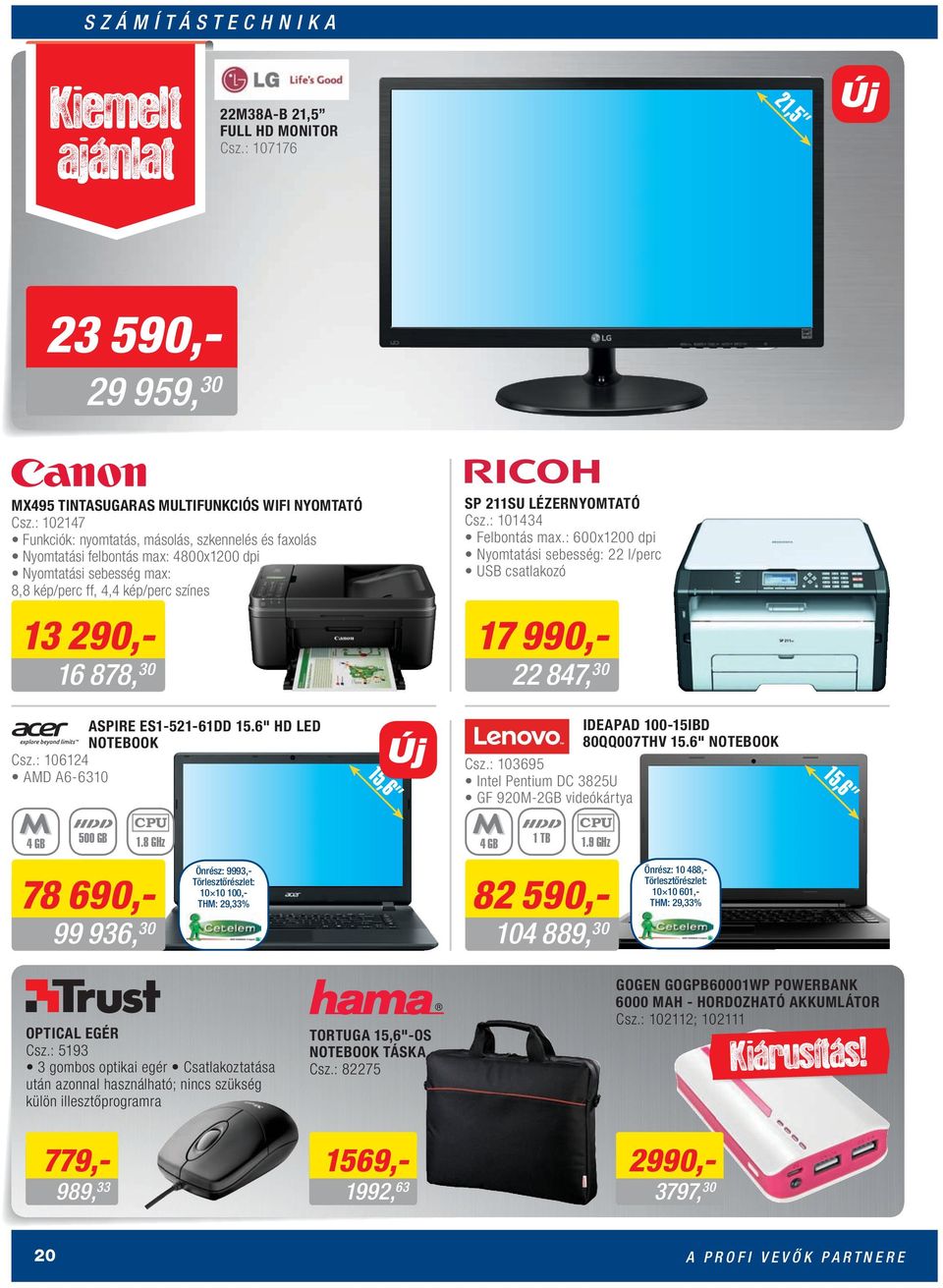 : 101434 Felbontás max.: 600x1200 dpi Nyomtatási sebesség: 22 l/perc USB csatlakozó 13 290,- 16 878, 30 17 990,- 22 847, 30 ASPIRE ES1-521-61DD 15.6" HD LED NOTEBOOK Csz.