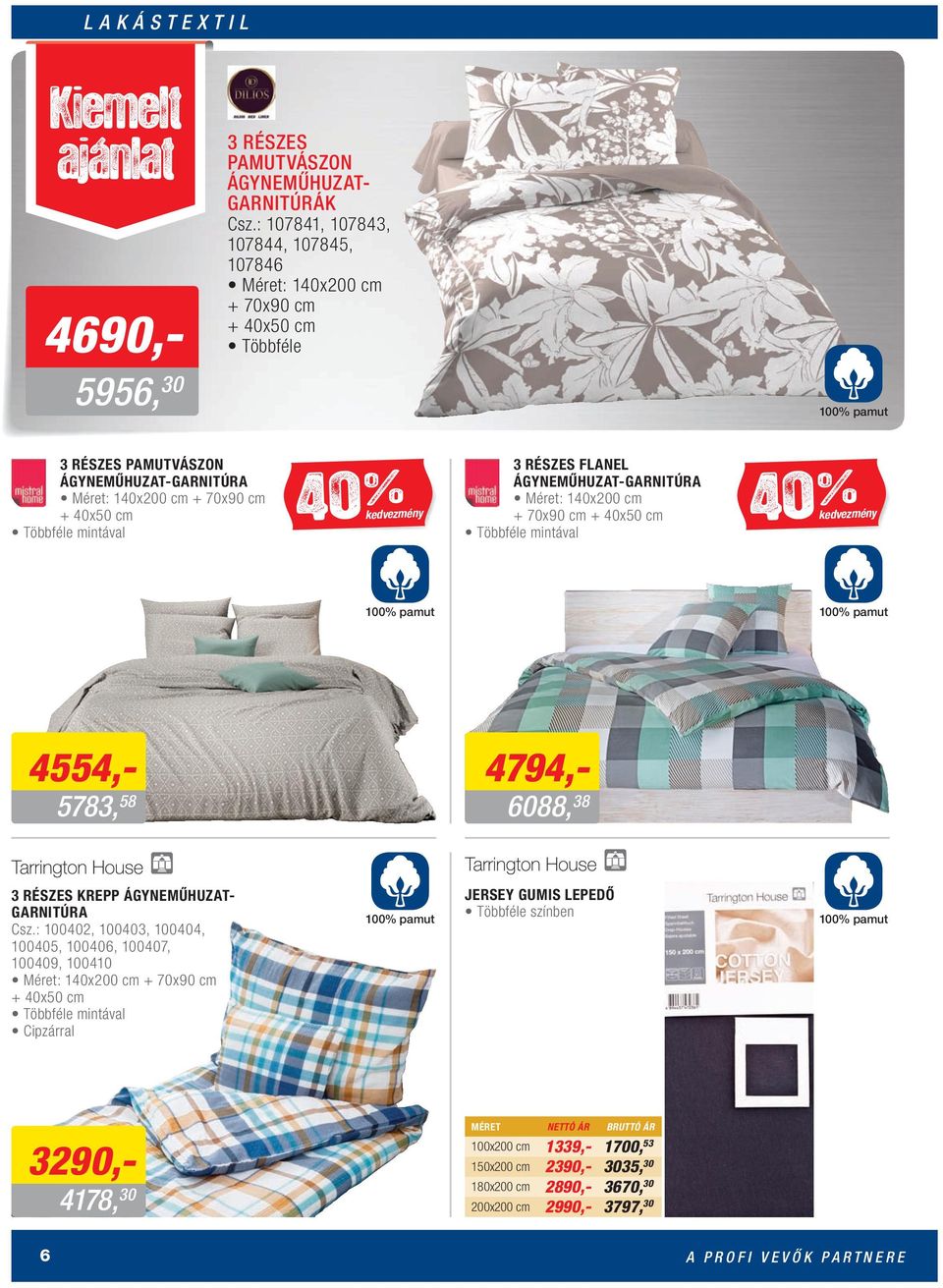 mintával 40 % 40 % kedvezmény kedvezmény 3 RÉSZES FLANEL ÁGYNEMŰHUZAT-GARNITÚRA Méret: 140x200 cm + 70x90 cm + 40x50 cm Többféle mintával 100% pamut 100% pamut 4554,- 5783, 58 4794,- 6088, 38 3