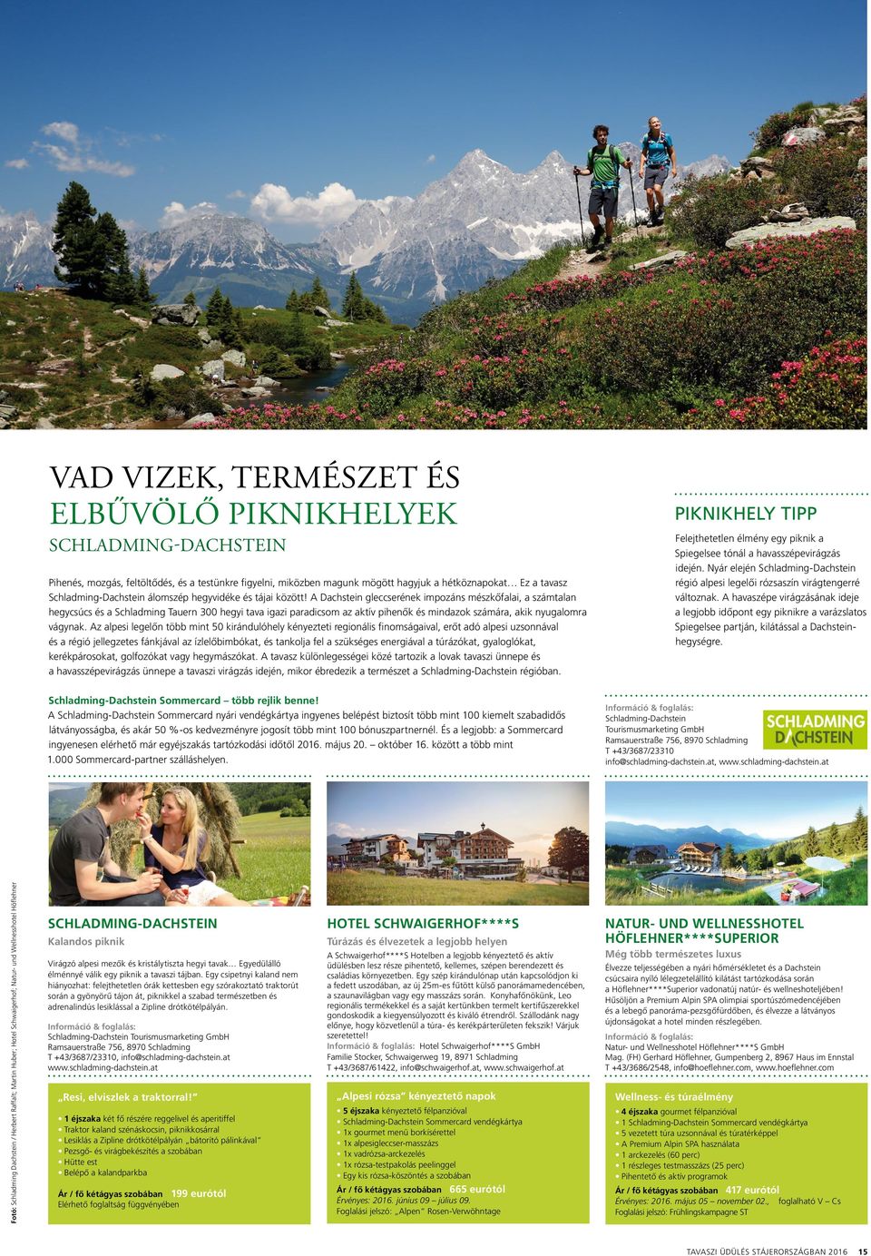 A Dachstein gleccserének impozáns mészkőfalai, a számtalan hegycsúcs és a Schladming Tauern 300 hegyi tava igazi paradicsom az aktív pihenők és mindazok számára, akik nyugalomra vágynak.