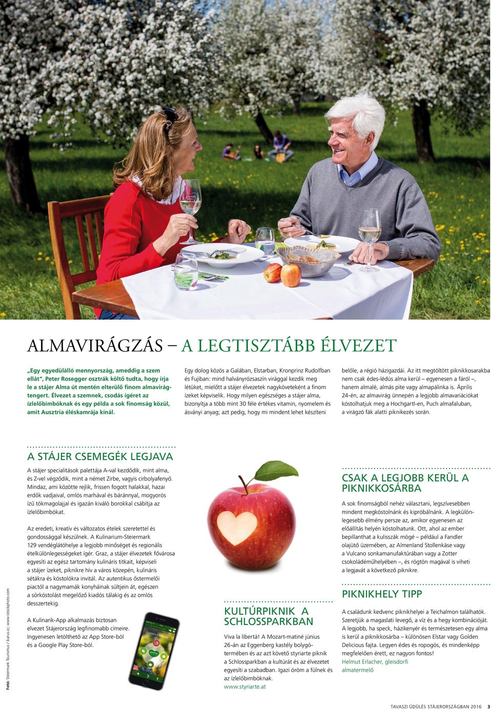 Egy dolog közös a Galában, Elstarban, Kronprinz Rudolfban és Fujiban: mind halványrózsaszín virággal kezdik meg létüket, mielőtt a stájer élvezetek nagyköveteként a finom ízeket képviselik.
