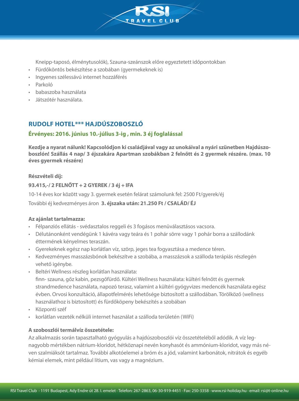 Kapcsolódjon ki családjával vagy az unokáival a nyári szünetben Hajdúszoboszlón! Szállás 4 nap/ 3 éjszakára Apartman szobákban 2 felnőtt és 2 gyermek részére. (max.