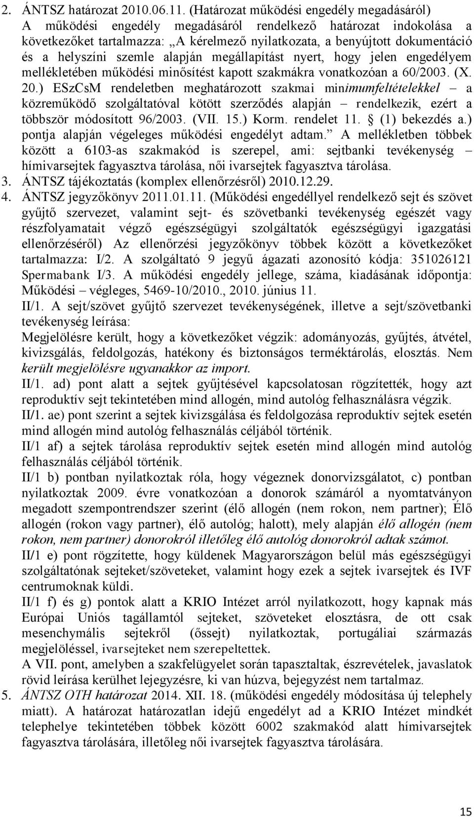 helyszíni szemle alapján megállapítást nyert, hogy jelen engedélyem mellékletében működési minősítést kapott szakmákra vonatkozóan a 60/2003. (X. 20.