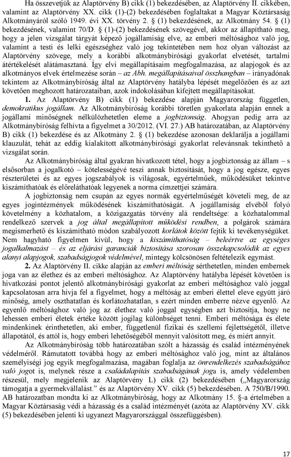 (1)-(2) bekezdésének szövegével, akkor az állapítható meg, hogy a jelen vizsgálat tárgyát képező jogállamiság elve, az emberi méltósághoz való jog, valamint a testi és lelki egészséghez való jog