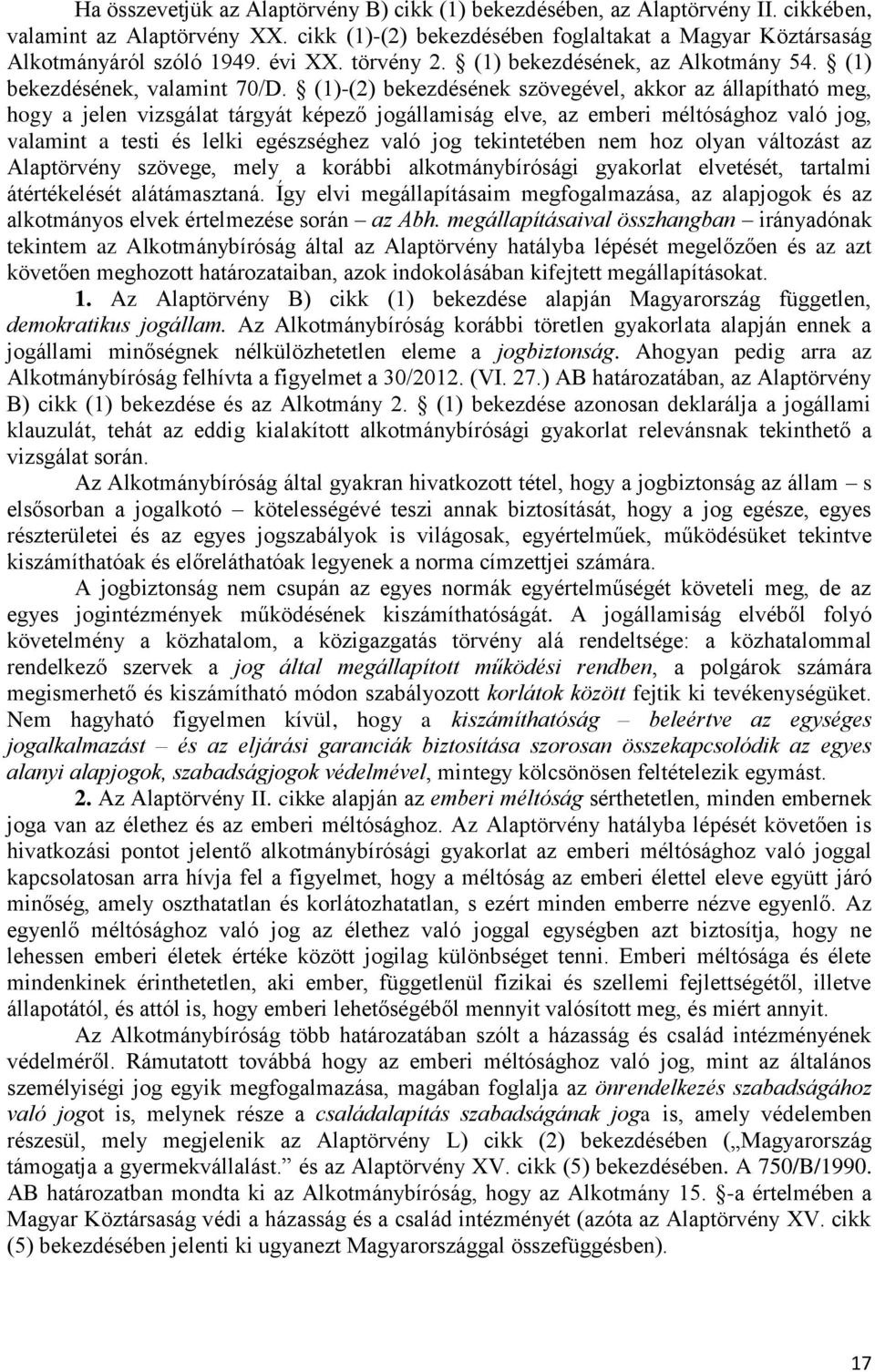 (1)-(2) bekezdésének szövegével, akkor az állapítható meg, hogy a jelen vizsgálat tárgyát képező jogállamiság elve, az emberi méltósághoz való jog, valamint a testi és lelki egészséghez való jog