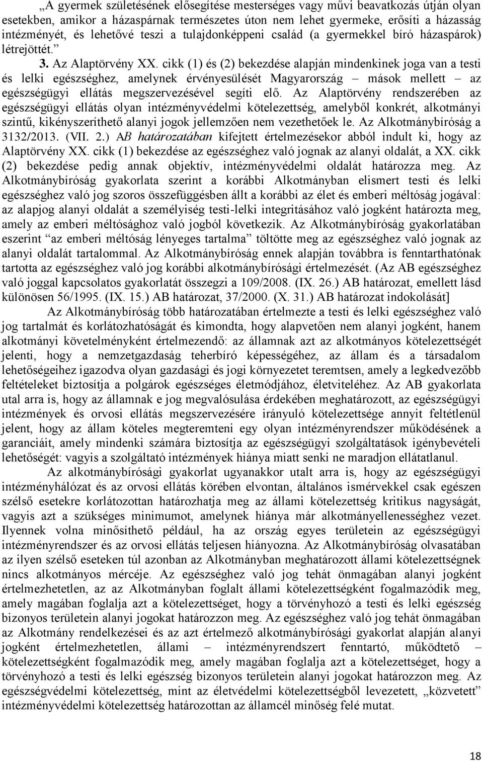 cikk (1) és (2) bekezdése alapján mindenkinek joga van a testi és lelki egészséghez, amelynek érvényesülését Magyarország mások mellett az egészségügyi ellátás megszervezésével segíti elő.