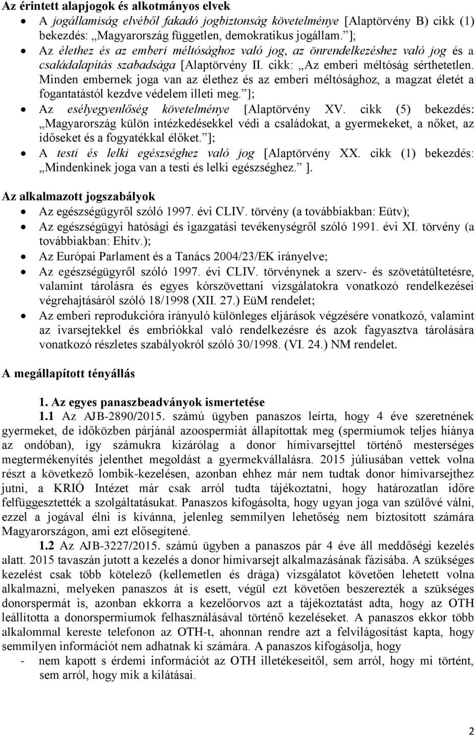 Minden embernek joga van az élethez és az emberi méltósághoz, a magzat életét a fogantatástól kezdve védelem illeti meg. ]; Az esélyegyenlőség követelménye [Alaptörvény XV.