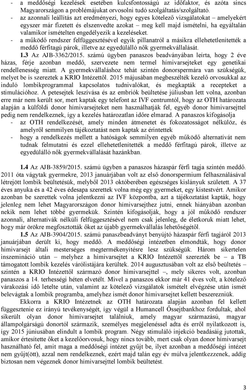 engedélyezik a kezeléseket. - a működő rendszer felfüggesztésével egyik pillanatról a másikra ellehetetlenítették a meddő férfitagú párok, illetve az egyedülálló nők gyermekvállalását. 1.