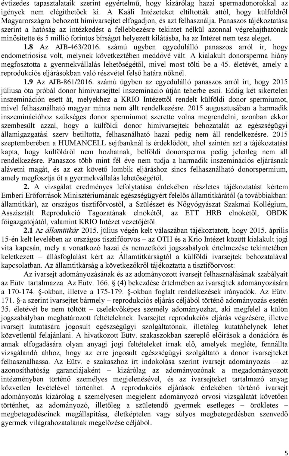 Panaszos tájékoztatása szerint a hatóság az intézkedést a fellebbezésre tekintet nélkül azonnal végrehajthatónak minősítette és 5 millió forintos bírságot helyezett kilátásba, ha az Intézet nem tesz