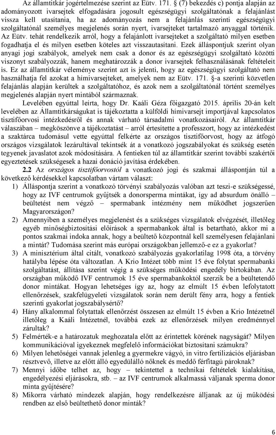 egészségügyi szolgáltatónál személyes megjelenés során nyert, ivarsejteket tartalmazó anyaggal történik. Az Eütv.